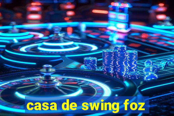 casa de swing foz